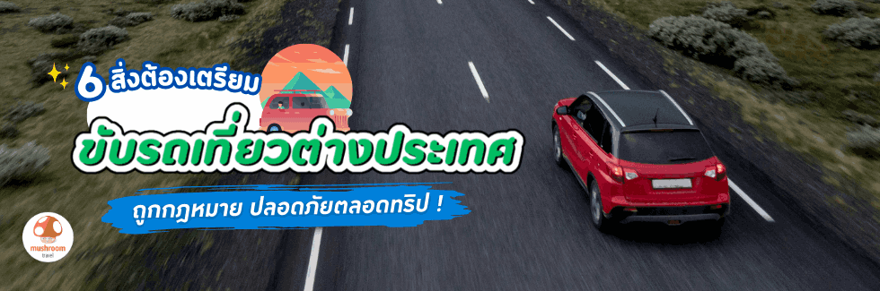 ภาพเปิดบทความ เช็คลิสต์ 6 รายการที่ต้องเตรียมเมื่อ ขับรถเที่ยวต่างประเทศ ถูกกฎหมาย ปลอดภัยตลอดทริป !